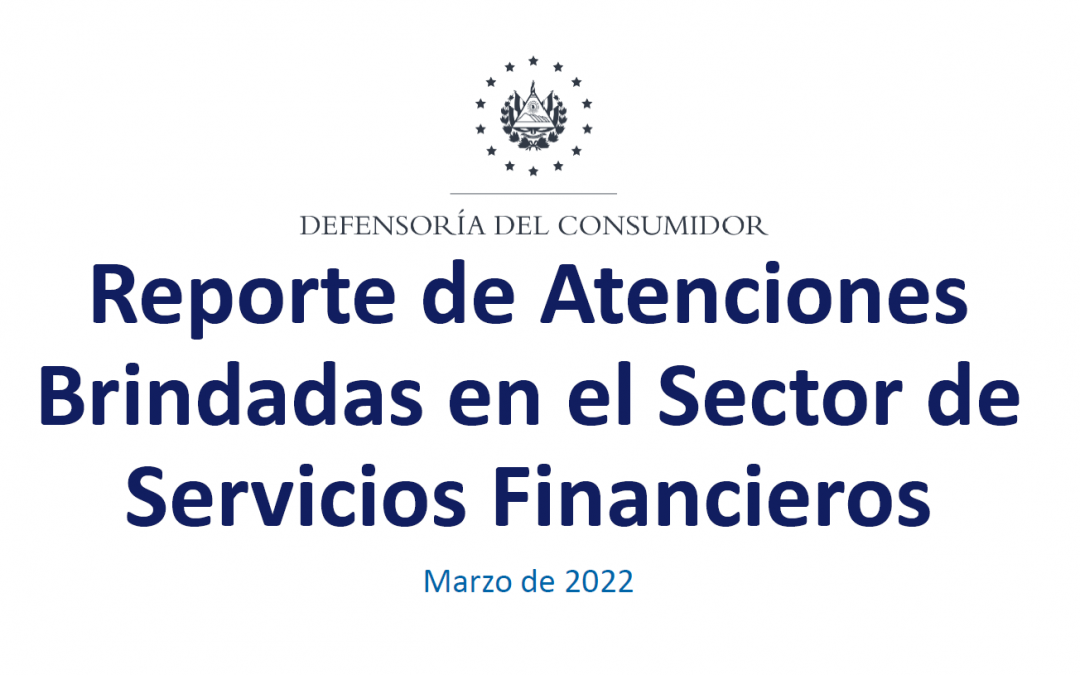 Reporte de Atenciones Brindadas en el Sector de Servicios Financieros Primer Trimestre 2022